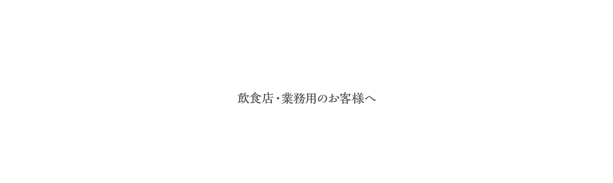 飲食店・業務用のお客様へ